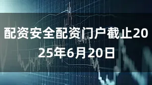 配资安全配资门户截止2025年6月20日