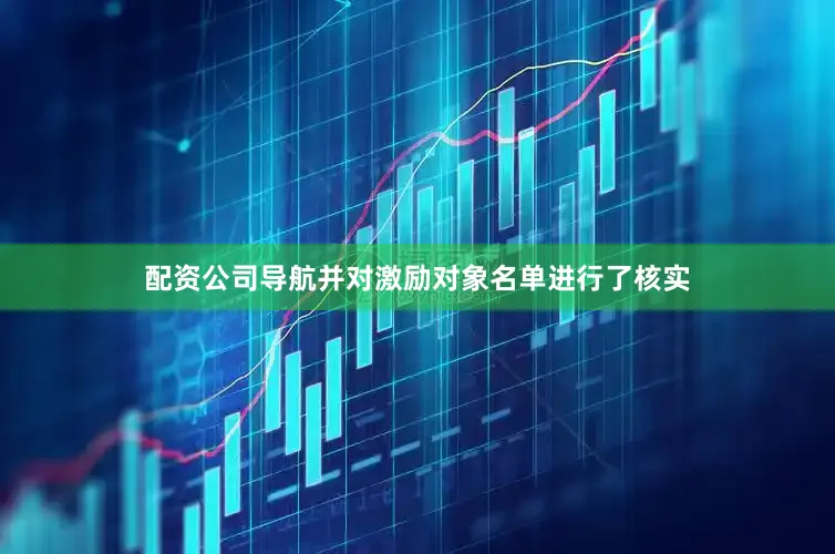 配资公司导航并对激励对象名单进行了核实