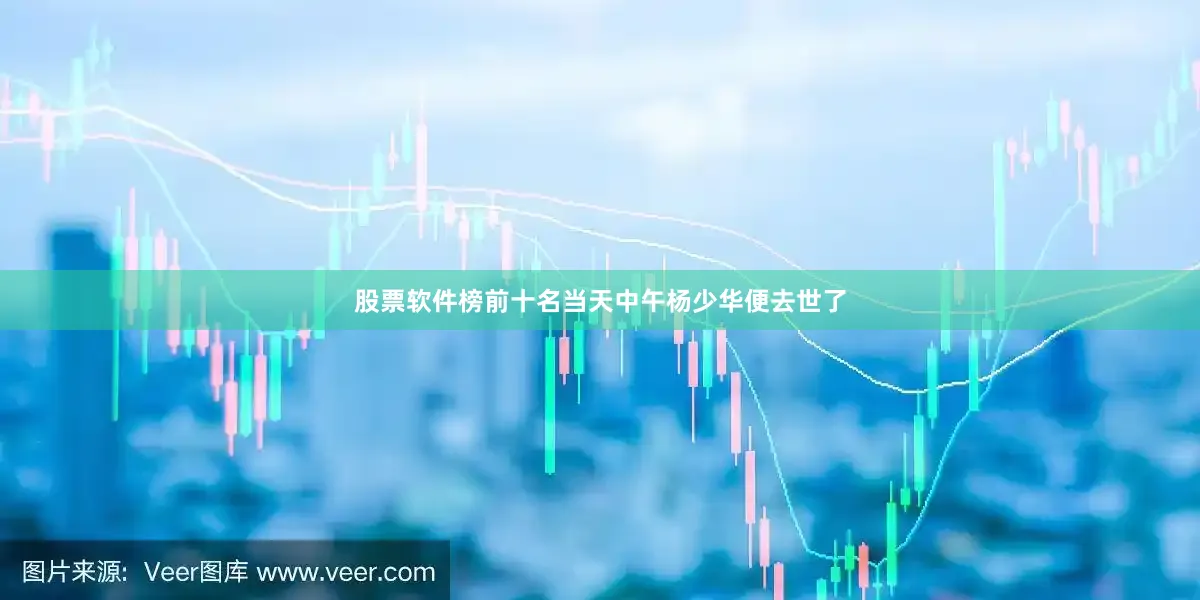 股票软件榜前十名当天中午杨少华便去世了