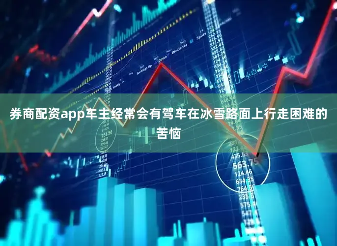 券商配资app车主经常会有驾车在冰雪路面上行走困难的苦恼