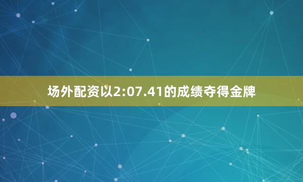 场外配资以2:07.41的成绩夺得金牌